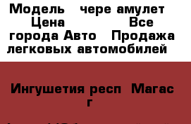  › Модель ­ чере амулет › Цена ­ 130 000 - Все города Авто » Продажа легковых автомобилей   . Ингушетия респ.,Магас г.